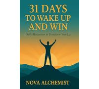 31 Days To Wake Up and Win : Daily Motivation to Build Confidence, Break Bad Habits, and Transform Your Life.: Transform Your Life in Just One Month - ... Break Bad Habits, and Transform Your Life.