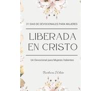 31 DIAS DE DEVOCIONALES PARA MUJERES, LIBERADAS EN CRISTO: Un Devocional para Mujeres Valientes