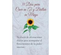 31 Días para Creer en ti y Brillar en Mayo: Un diario guiado de afirmaciones diarias para mujeres que desean empoderarse, elevar su autoestima y conectar con su luz interior.