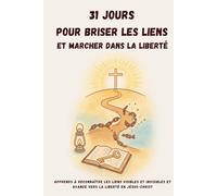 31 JOURS pour briser les liens et marcher dans la liberté: Carnet d’exercices spirituels pour identifier les blocages et marcher dans la liberté en Christ