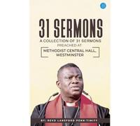 31 Sermons (A collection of 31 sermons preached at Methodist Central Hall, Westminster by Revd Lansford Penn-Timity)