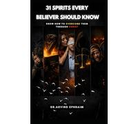 31 SPIRITS EVERY BELIEVER SHOULD KNOW: KNOW HOW TO OVERCOME THEM THROUGH CHRIST