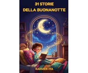 31 Storie della Buonanotte: Racconti illustrati per sogni d'oro e notti magiche
