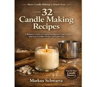 32 CANDLE MAKING RECIPE: A Beginner's Guide to Creating Beautiful and Unique Candles with Easy-to-Follow Recipes and Expert Tips