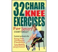 32 CHAIR KNEE EXERCISES FOR SENIORS: Seated workouts for knee pain, stiffness, flexibility, easy mobility, and injury preventions.