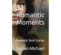 32 Romantic Moments: Romantic Short Stories