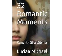 32 Romantic Moments: Romantic Short Stories