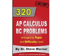 320 AP Calculus BC Problems arranged by Topic and Difficulty Level: 240 Test Prep Questions with Solutions, 80 Additional Questions with Answers