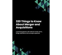 320 Things to Know About Merger and Acquisitions