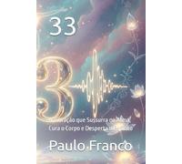 33: A Vibração que Sussurra na Alma, Cura o Corpo e Desperta o Espírito