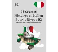 33 Courtes Histoires en Italien Pour le Niveau B2 Faciles à lire · Compréhension écrite: 33 Courtes Histoires en Italien - Niveau B2 · Lecture Facile ... Écrite pour Apprendre l’Italien Naturellement