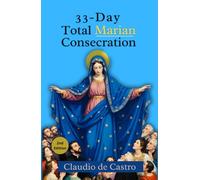 33-Day Total Marian Consecration for Women: A Complete Catholic Guide to Total Consecration to the Blessed Virgin Mary - with Daily Prayers, Reflections, and the Rosary