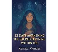 33 Days Awakening the Sacred Feminine Within You