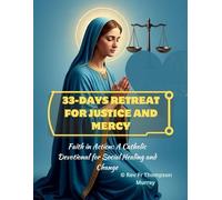33-DAYS RETREAT FOR JUSTICE AND MERCY: Faith in Action; A Catholic Devotional for Social Healing and Change