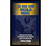 33 DIAS DE ORAÇAO COM ARCANJO MIGUEL: UM DEVOCIONAL DIFERENTE DE TODOS