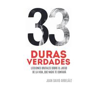 33 Duras Verdades - Lecciones Brutales Sobre El Juego De La Vida, Que Nadie Te Contará