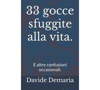 33 gocce sfuggite alla vita.: E altre confusioni occasionali.