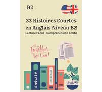 33 Histoires Courtes en Anglais Niveau B2 Lecture Facile · Compréhension Écrite: 33 Histoires Courtes en Anglais B2 · Lecture Facile et Ludique · ... Questions · Apprenez et Progressez Rapidement