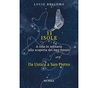 33 isole. A vela in solitaria alla scoperta del loro futuro. Vol. 1: Da Ustica a San Pietro