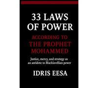 33 Laws of Power According to the Prophet Muhammad: Justice, Mercy, and Strategy as an Antidote to Machiavellian Power