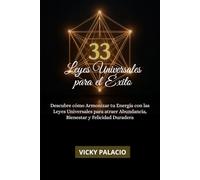 33 LEYES UNIVERSALES PARA EL ÉXITO: Descubre cómo Armonizar tu Energía con las Leyes Universales para atraer Abundancia, Bienestar y Felicidad Duradera