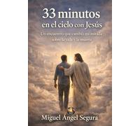 33 Minutos en el Cielo con Jesús: Un encuentro que cambió mi mirada sobre la vida y la muerte