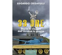 33 ore. Diario di viaggio dall'Ucraina in guerra. Ediz. integrale - Crisaf...
