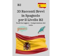 33 Racconti Brevi in Spagnolo per il Livello B2 Facili da leggere · Comprensione del testo: Storie brevi per migliorare la comprensione scritta, ... e leggere lo spagnolo con sicurezza