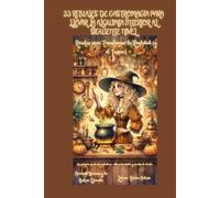 33 Rituales de Gastromagia para Llevar la Alquimia Interior al Siguiente Nivel: Recetas para Transformar la Realiad (y el Tupper)