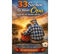 33 Sachen, die mein Opa noch mit mir machen möchte: Unvergessliche Erlebnisse zwischen Generationen - 33 besondere Momente, die verbinden, berühren und für immer bleiben