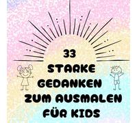 33 starke Gedanken zum Ausmalen für Kids: Affirmationen für Kinder, positive Gedanken zum Ausmalen, Malbuch für Kinder ab 5 Jahren, 5,6,7,8,9,10 Jahren