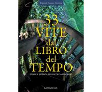 33 vite dal libro del tempo. Storie e scienza per ricordarti chi