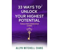 33 Ways to Unlock Your Highest Potential: Tools for Conscious Living