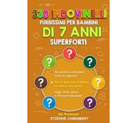 330 INDOVINELLI FURBISSIMI PER BAMBINI DI 7 ANNI SUPERFORTI: Ore di gioco per diventare un vero piccolo genio! Da leggere, da indovinare, da mimare e da scoppiare a ridere!