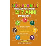 330 INDOVINELLI FURBISSIMI PER BAMBINI DI 7 ANNI SUPERFORTI: Ore di gioco per diventare un vero piccolo genio! Da leggere, da indovinare, da mimare e da scoppiare a ridere!