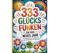 333 Glücksfunken für dein neues Jahr - Ein liebevolles Geschenkbuch für Freude, Achtsamkeit und Inspiration: Dein Glücksbringer fürs neue Jahr und zum Geburtstag - ein Geschenk voller Ideen für Glücksmomente