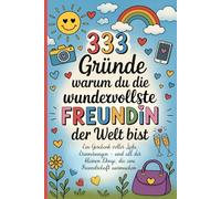 333 Gründe warum du die wundervollste Freundin der Welt bist: Ein liebevolles Geschenk für die beste Freundin - zum Geburtstag, zu Weihnachten oder ... Liebe, Erinnerungen und schöner Momente.