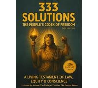 333 SOLUTIONS: The People’s Codex of Freedom: A Living Testament of Law, Equity & Conscience