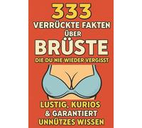 333 verrückte Fakten über Brüste, die du nie wieder vergisst: lustig, kurios & garantiert unnützes Wissen