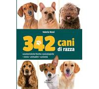 342 cani di razza. Caratteristiche fisiche e psicologiche, storia, attitudini, curiosità