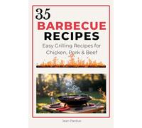 35 Barbecue Recipes: Delicious BBQ Recipes with Marinades, Rubs, Meal Plans, and Practical Grilling Tips for Easy Backyard Cooking