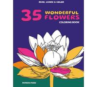 35 BEAUTIFUL FLOWERS Read, Learn & Color Coloring book: Stress Relief Flower Coloring Book with Names and Descriptions. Suitable for Kids and Adults.