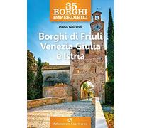 35 borghi imperdibili. Borghi di Friuli Venezia Giulia e Istria