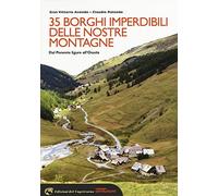 35 borghi imperdibili delle nostre montagne. Dal Ponente ligure all'Ossola