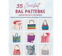 35 Crochet Bag Patterns - Crocheting Gifts for Women: Stylish and Functional Handcrafted Bags for Every Occasion