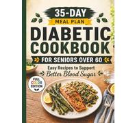 35-Day Diabetic Meal Plan Cookbook for Seniors Over 60: Easy Recipes for Better Blood Sugar • Beginner-Friendly Meal Planning • Full Color Edition