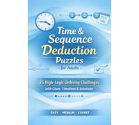 35 High-Logic Ordering Challenges with Clues, Timelines & Step-by-Step Solutions (Easy to Expert): A Premium Brain-Training Puzzle Book to Test ... Critical Thinking & Problem-Solving Skills