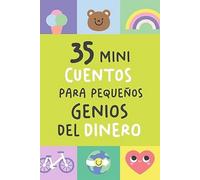35 Mini cuentos para pequeños genios del dinero: Historias cortas que convierten las finanzas en un juego de niños