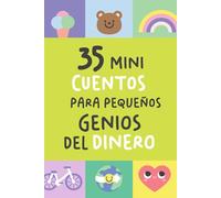 35 mini cuentos para pequeños genios del dinero: Historias cortas que convierten las finanzas en un juego de niños