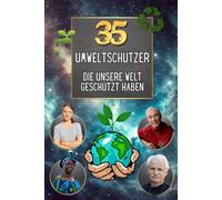 35 Umweltschützer, die unsere Welt geschützt haben: Inspirierende Porträts von 35 Helden und Heldinnen, die sich für die Rettung des Planeten einsetzen